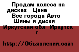 Продам колеса на дисках › Цена ­ 40 000 - Все города Авто » Шины и диски   . Иркутская обл.,Иркутск г.